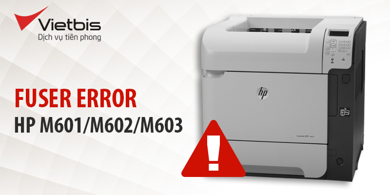 Tại sao máy in HP M601/M602/M603 báo lỗi 50.5 fuser. error?