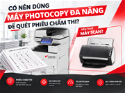 Có nên dùng máy photocopy đa năng để quét phiếu chấm thi không?
